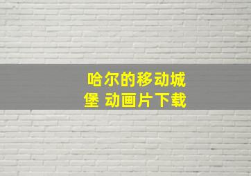 哈尔的移动城堡 动画片下载